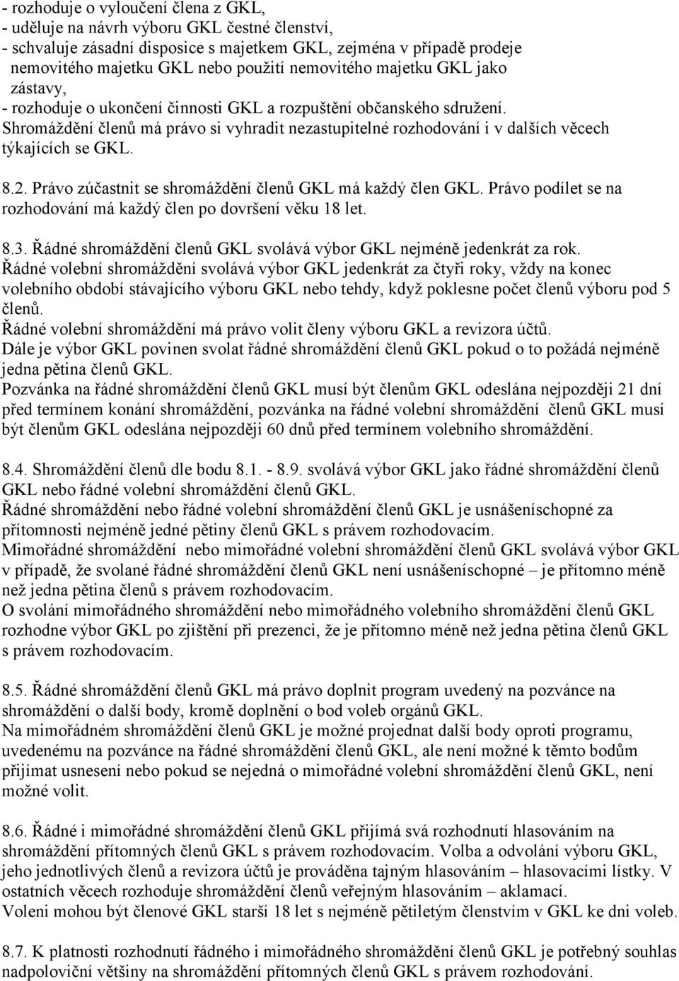 Shromáždění členů má právo si vyhradit nezastupitelné rozhodování i v dalších věcech týkajících se GKL. 8.2. Právo zúčastnit se shromáždění členů GKL má každý člen GKL.