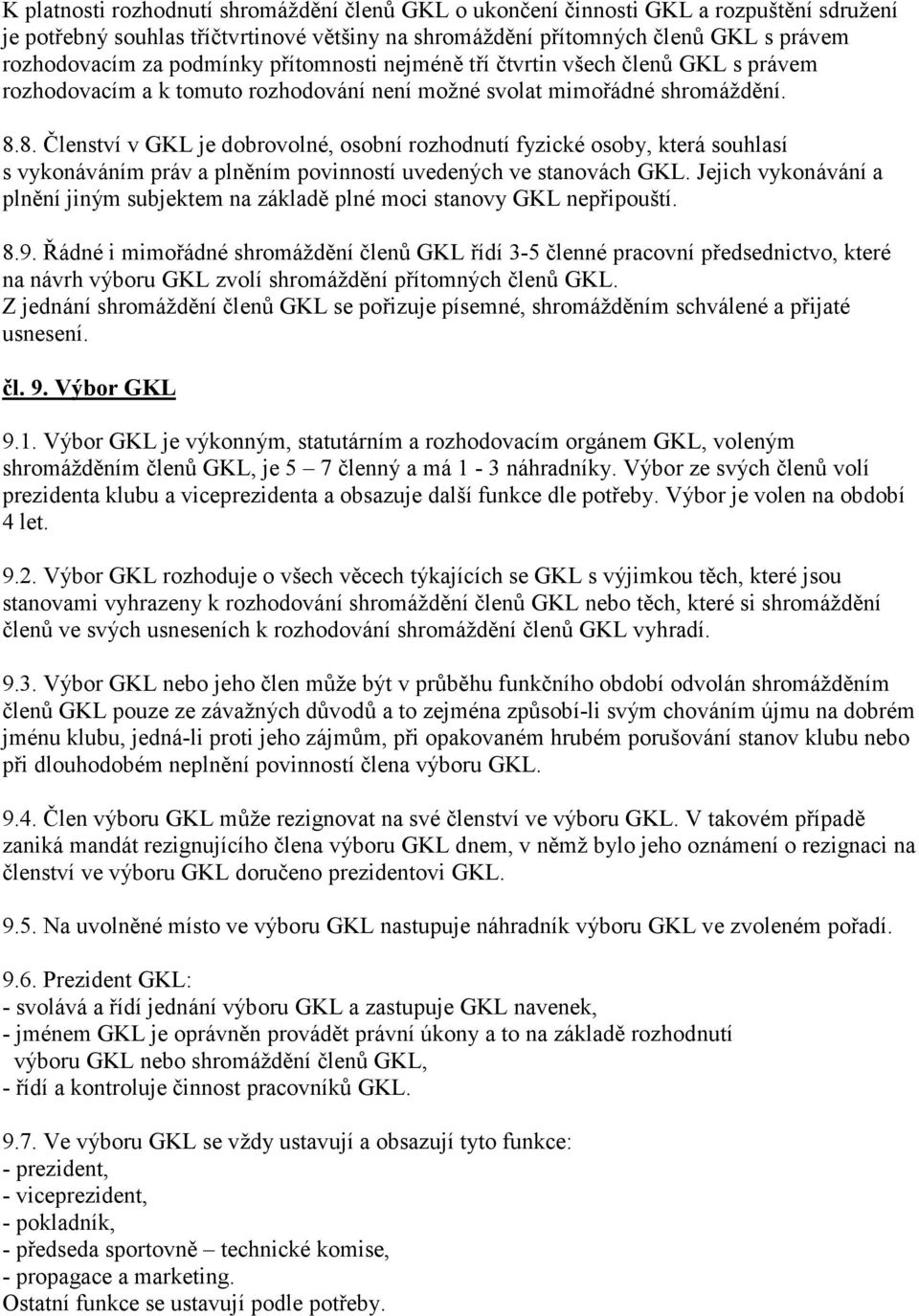 8. Členství v GKL je dobrovolné, osobní rozhodnutí fyzické osoby, která souhlasí s vykonáváním práv a plněním povinností uvedených ve stanovách GKL.