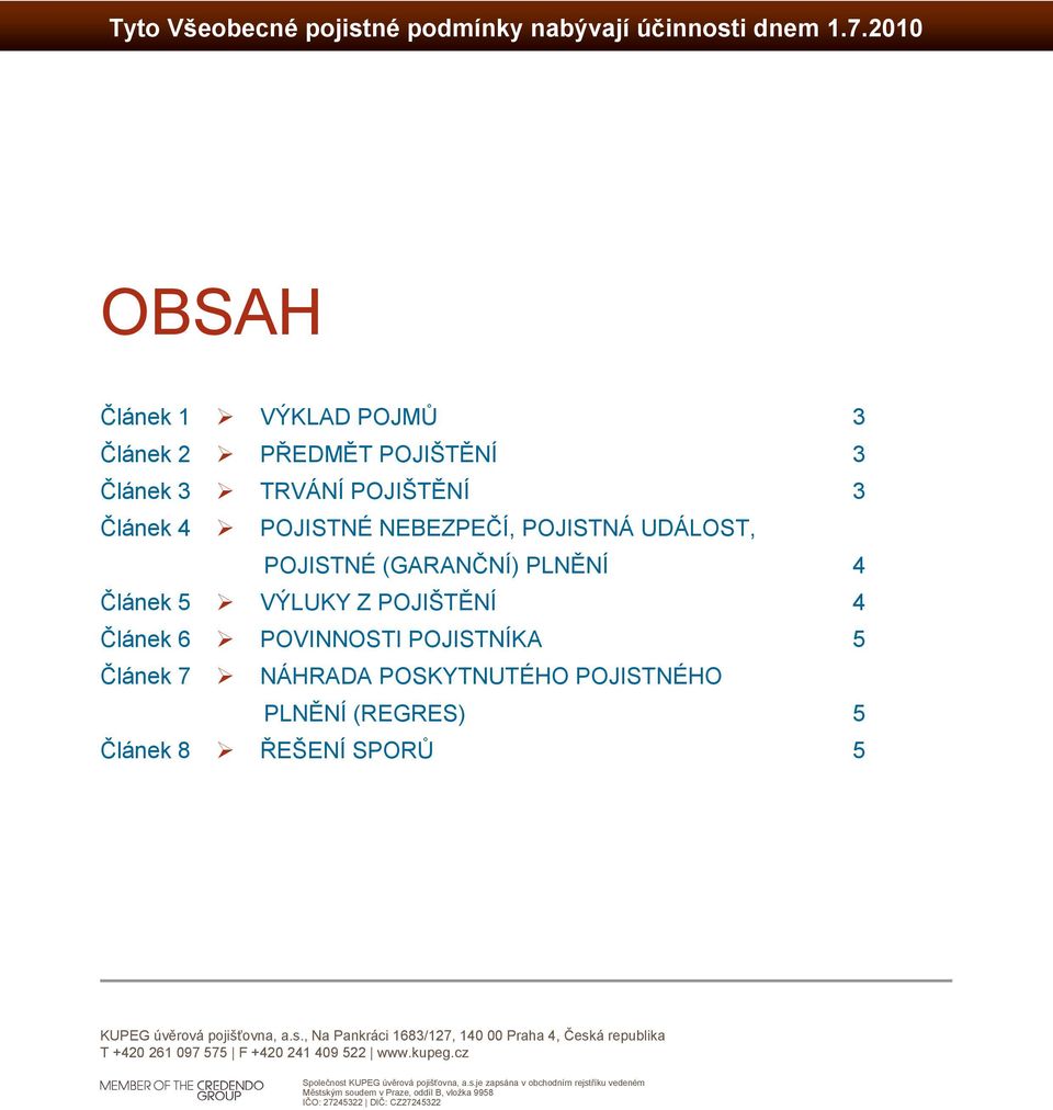 VÝLUKY Z POJIŠTĚNÍ 4 Článek 6 POVINNOSTI POJISTNÍKA 5 Článek 7 NÁHRADA POSKYTNUTÉHO POJISTNÉHO PLNĚNÍ (REGRES) 5 Článek 8 ŘEŠENÍ SPORŮ 5 KUPEG úvěrová pojišťovna, a.s.