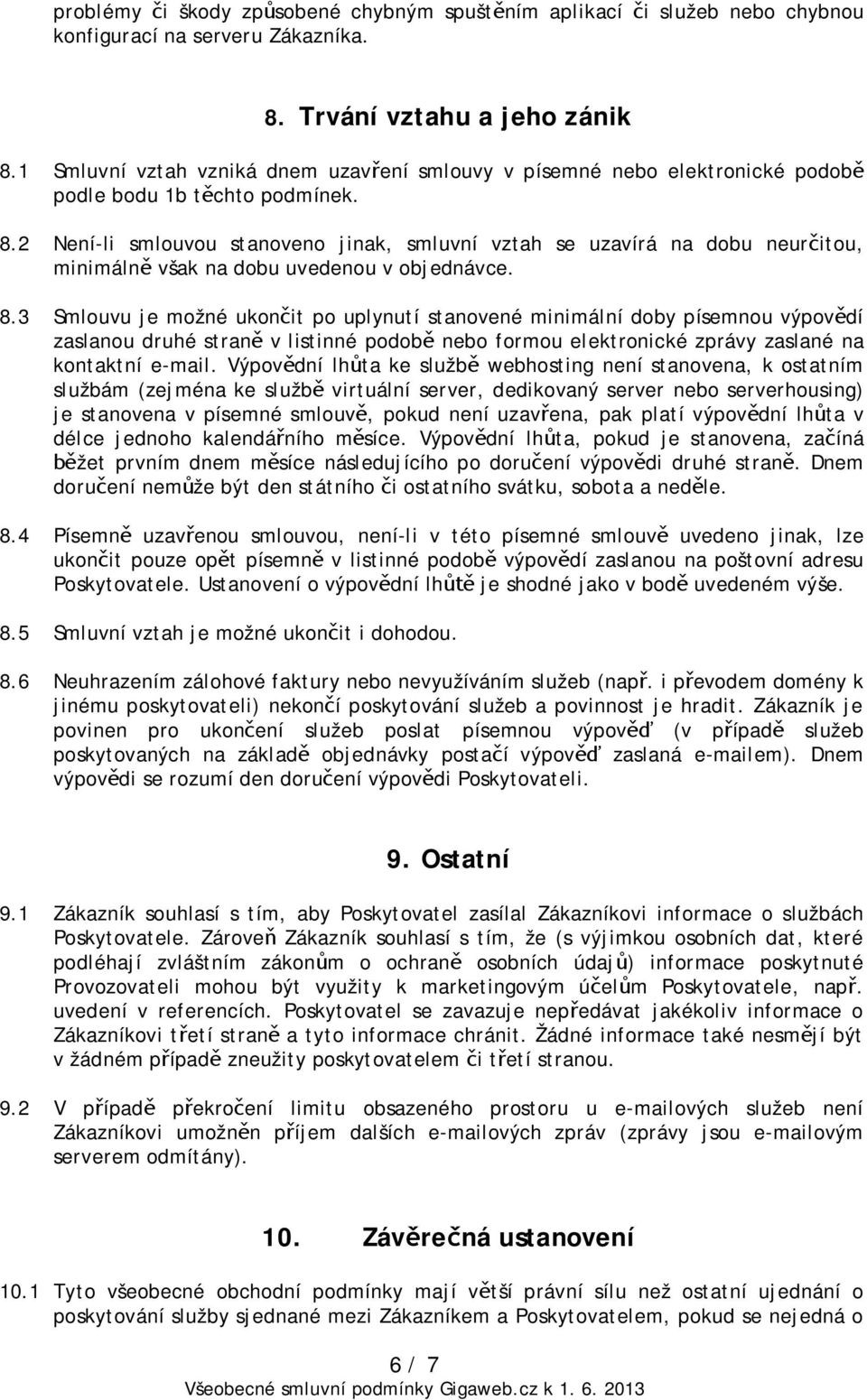 2 Není-li smlouvou stanoveno jinak, smluvní vztah se uzavírá na dobu neurčitou, minimálně však na dobu uvedenou v objednávce. 8.