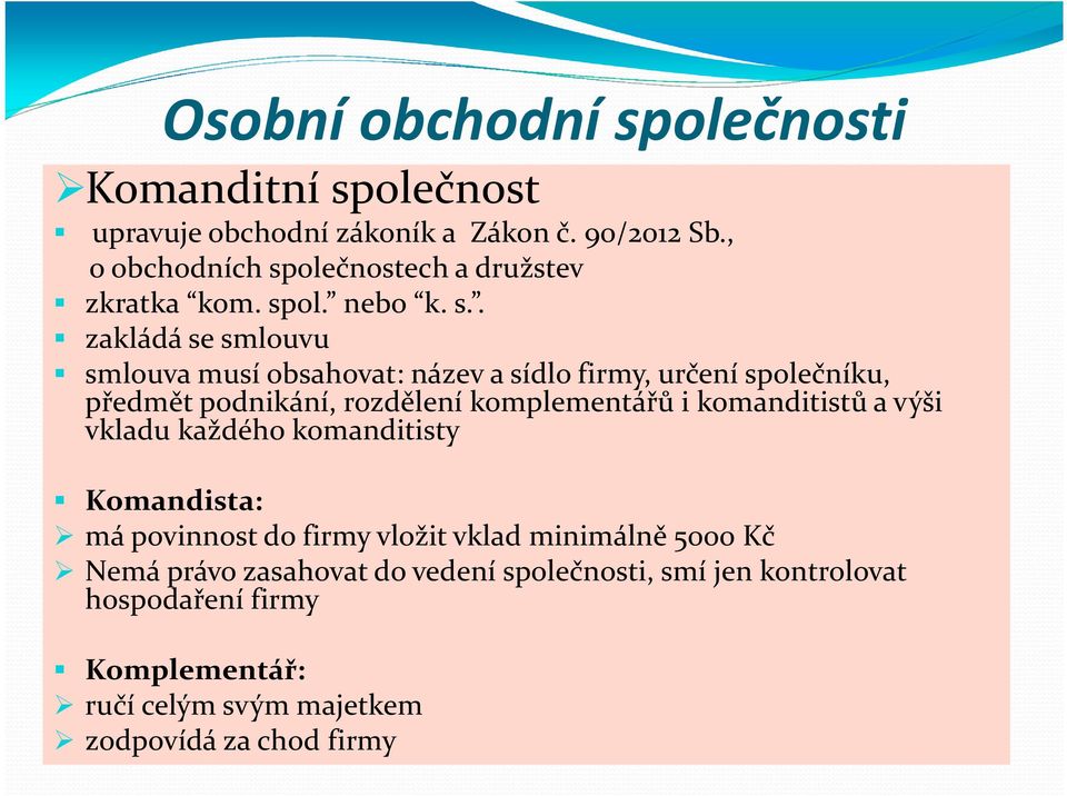 komanditistů a výši vkladu každého komanditisty Komandista: má povinnost do firmy vložit vklad minimálně 5000 Kč Nemá právo