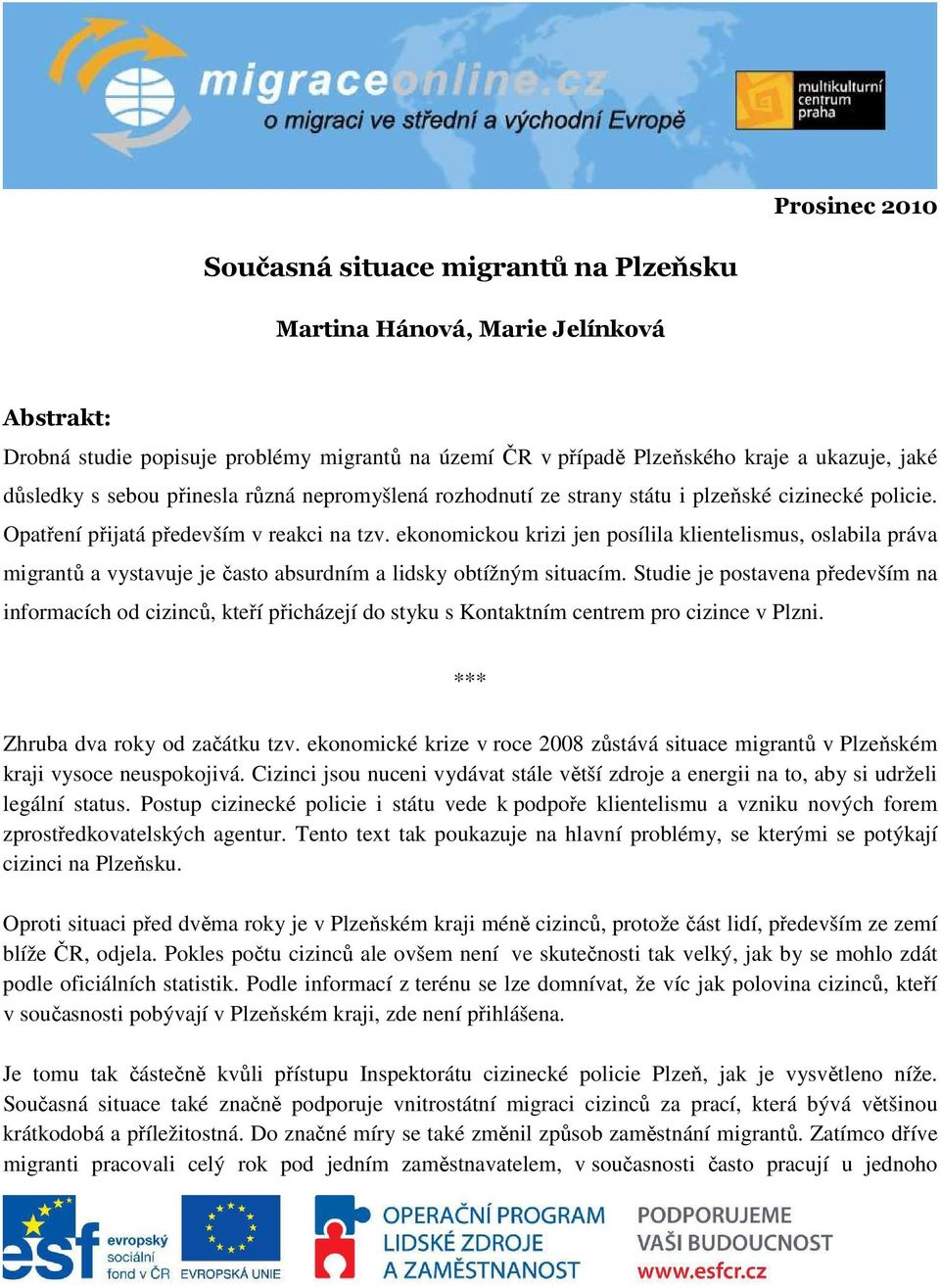 ekonomickou krizi jen posílila klientelismus, oslabila práva migrantů a vystavuje je často absurdním a lidsky obtížným situacím.