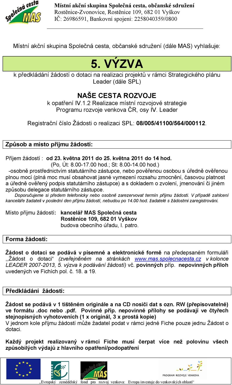 2 Realizace místní rozvojové strategie Programu rozvoje venkova ČR, osy IV. Leader Registrační číslo Žádosti o realizaci SPL: 08/005/41100/564/000112.