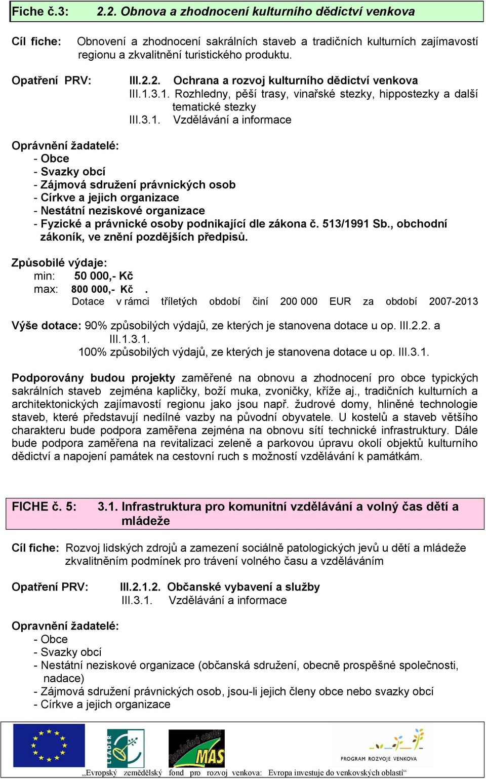 3.1. Rozhledny, pěší trasy, vinařské stezky, hippostezky a další tematické stezky III.3.1. Vzdělávání a informace - Obce - Svazky obcí - Zájmová sdruţení právnických osob - Církve a jejich organizace - Nestátní neziskové organizace - Fyzické a právnické osoby podnikající dle zákona č.