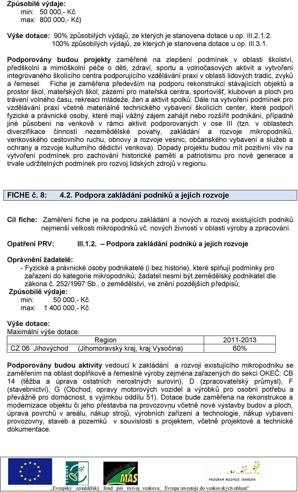 sportu a volnočasových aktivit a vytvoření integrovaného školícího centra podporujícího vzdělávání praxí v oblasti lidových tradic, zvyků a řemesel.