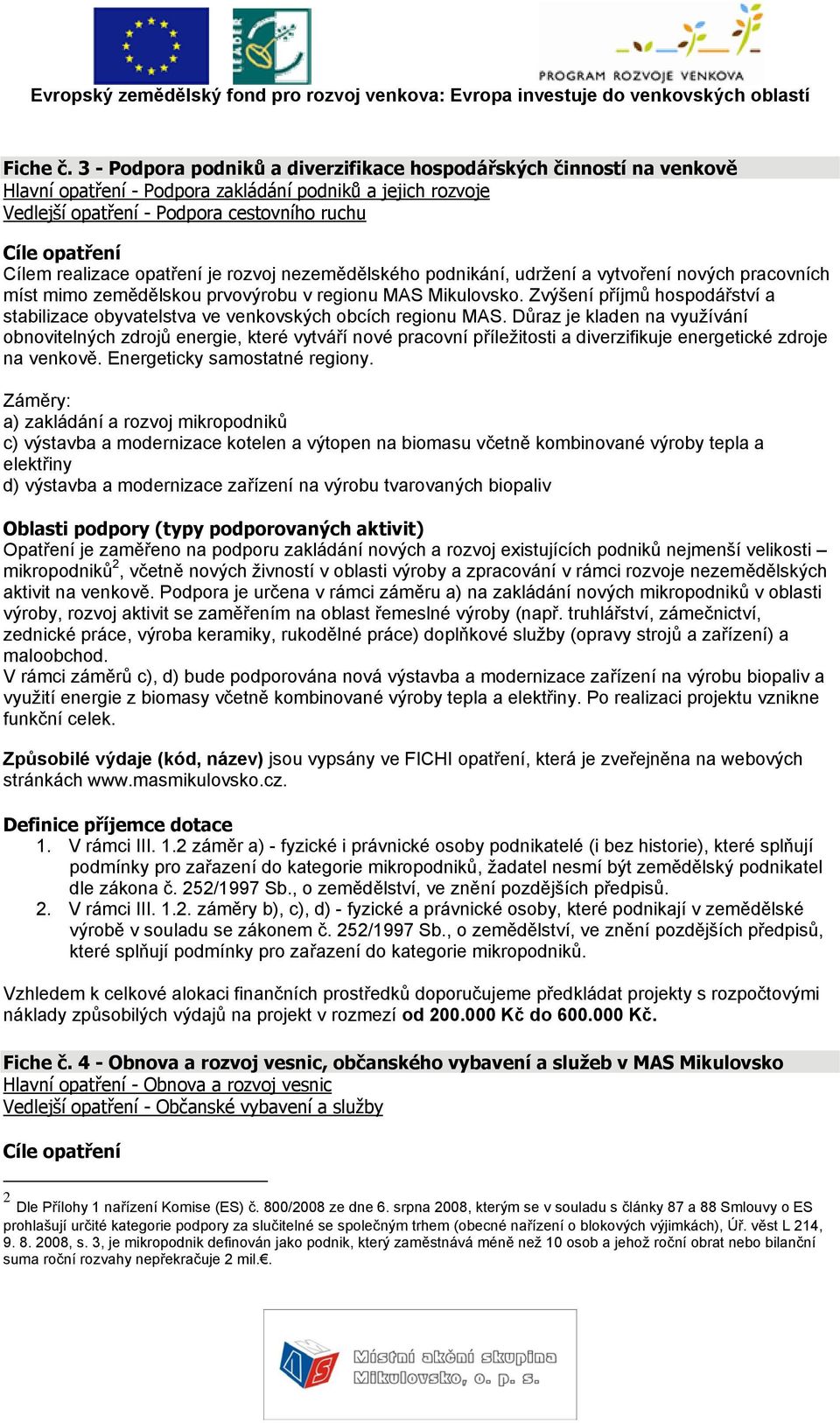 opatření je rozvoj nezemědělského podnikání, udržení a vytvoření nových pracovních míst mimo zemědělskou prvovýrobu v regionu MAS Mikulovsko.