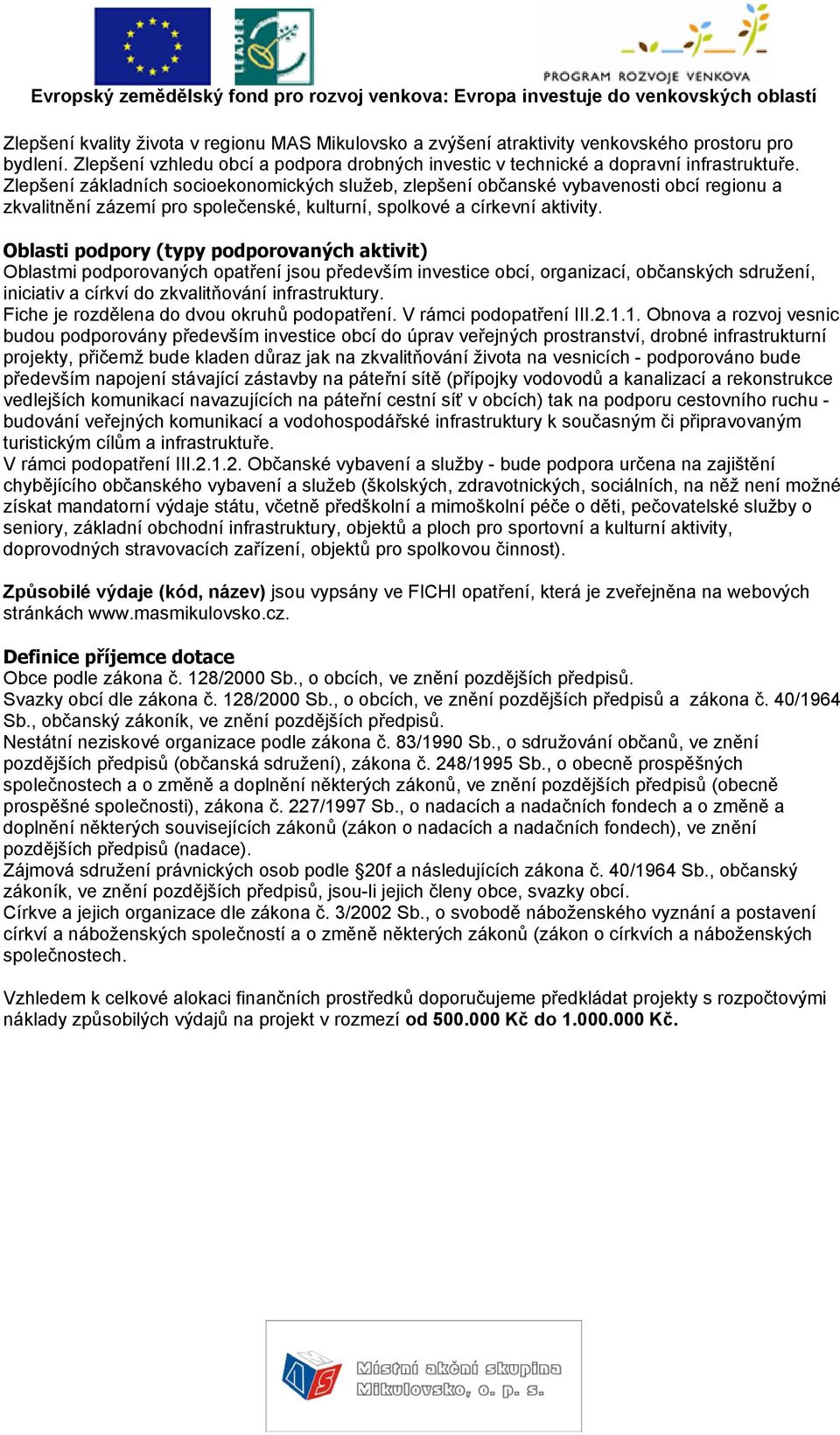 Oblastmi podporovaných opatření jsou především investice obcí, organizací, občanských sdružení, iniciativ a církví do zkvalitňování infrastruktury. Fiche je rozdělena do dvou okruhů podopatření.