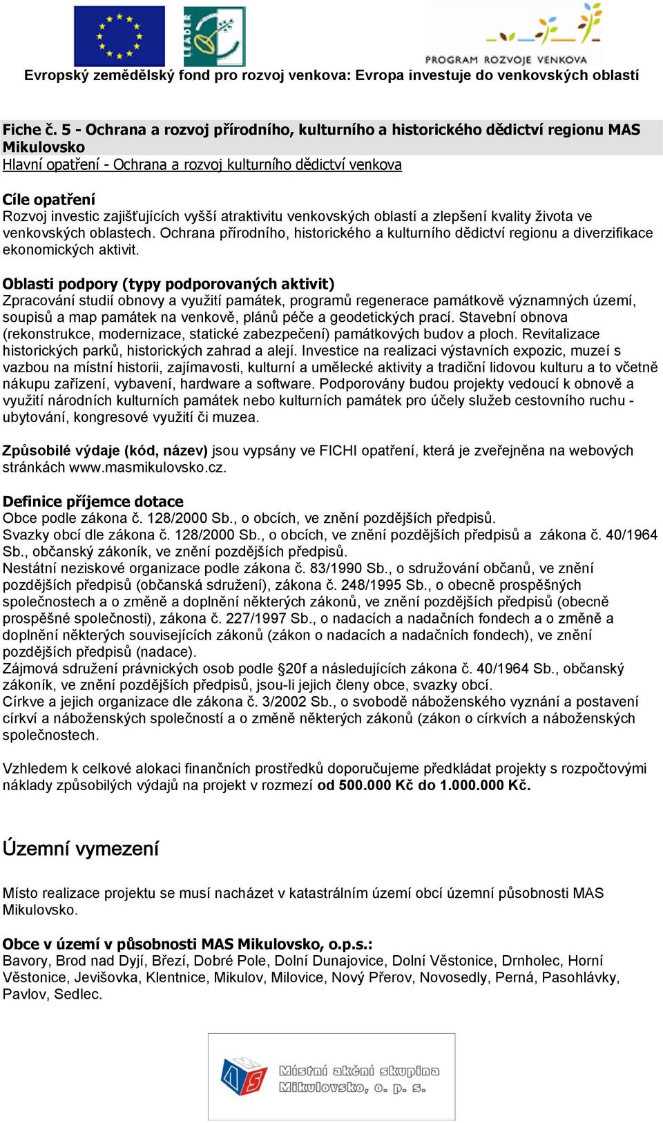 atraktivitu venkovských oblastí a zlepšení kvality života ve venkovských oblastech. Ochrana přírodního, historického a kulturního dědictví regionu a diverzifikace ekonomických aktivit.