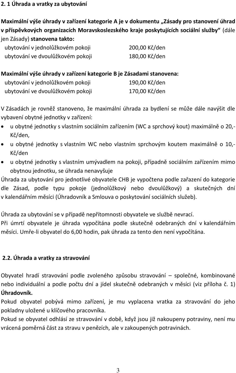 stanovena: ubytování v jednolůžkovém pokoji 190,00 Kč/den ubytování ve dvoulůžkovém pokoji 170,00 Kč/den V Zásadách je rovněž stanoveno, že maximální úhrada za bydlení se může dále navýšit dle
