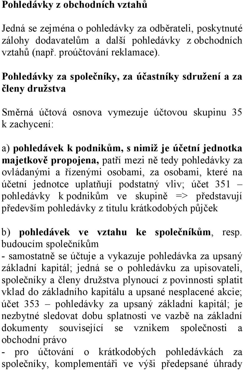 propojena, patří mezi ně tedy pohledávky za ovládanými a řízenými osobami, za osobami, které na účetní jednotce uplatňují podstatný vliv; účet 351 pohledávky k podnikům ve skupině => představují