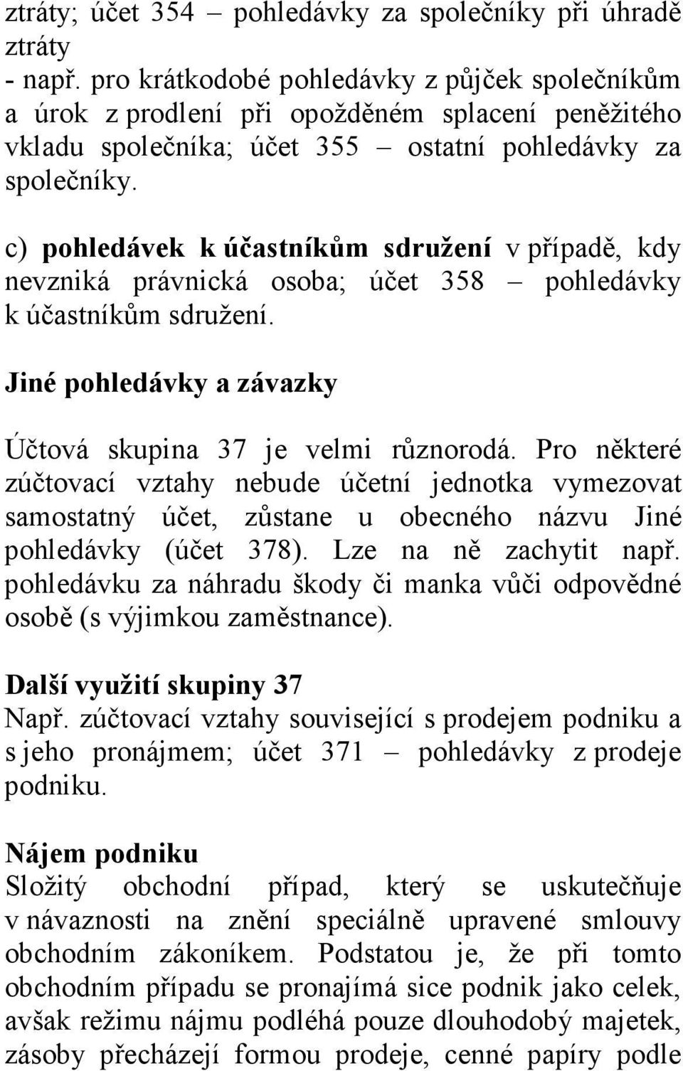 c) pohledávek k účastníkům sdružení v případě, kdy nevzniká právnická osoba; účet 358 pohledávky k účastníkům sdružení. Jiné pohledávky a závazky Účtová skupina 37 je velmi různorodá.