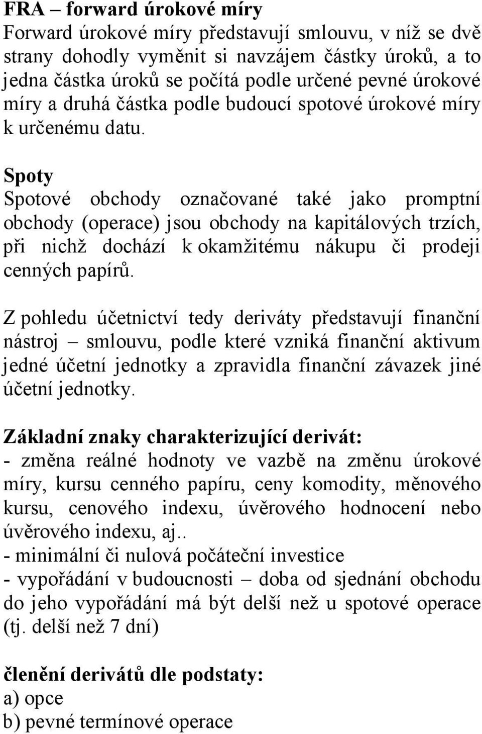 Spoty Spotové obchody označované také jako promptní obchody (operace) jsou obchody na kapitálových trzích, při nichž dochází k okamžitému nákupu či prodeji cenných papírů.