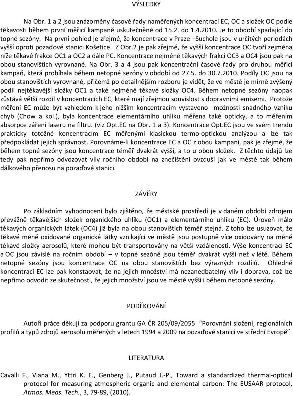 2 je pak zřejmé, že vyšší koncentrace OC tvoří zejména níže těkavé frakce OC1 a OC2 a dále PC. Koncentrace nejméně těkavých frakcí OC3 a OC4 jsou pak na obou stanovištích vyrovnané. Na Obr.