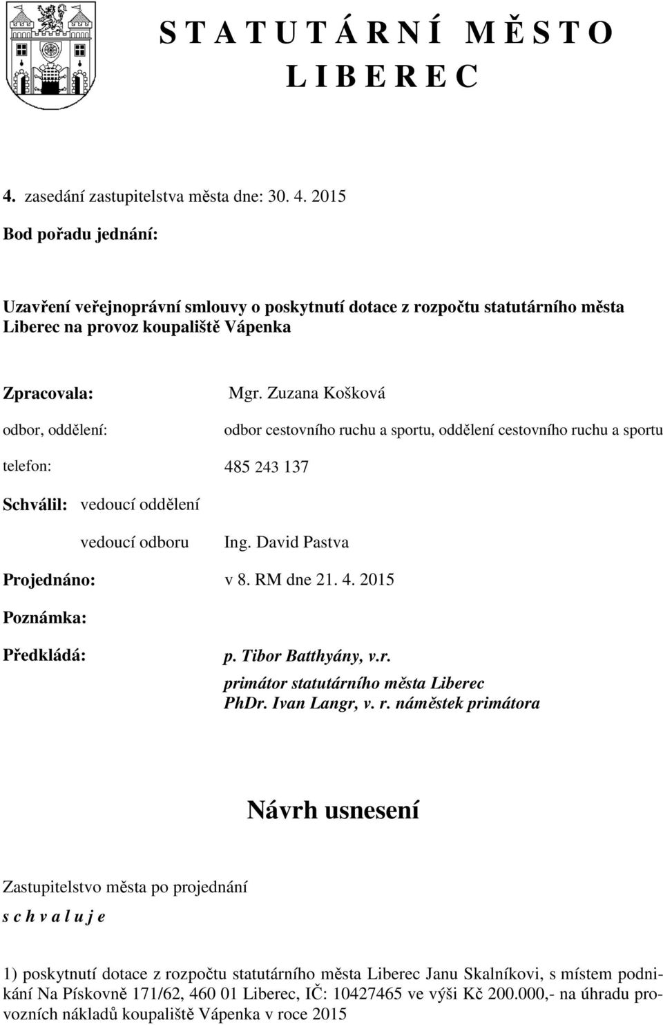 2015 Bod pořadu jednání: Uzavření veřejnoprávní smlouvy o poskytnutí dotace z rozpočtu statutárního města Liberec na provoz koupaliště Vápenka Zpracovala: odbor, oddělení: Mgr.