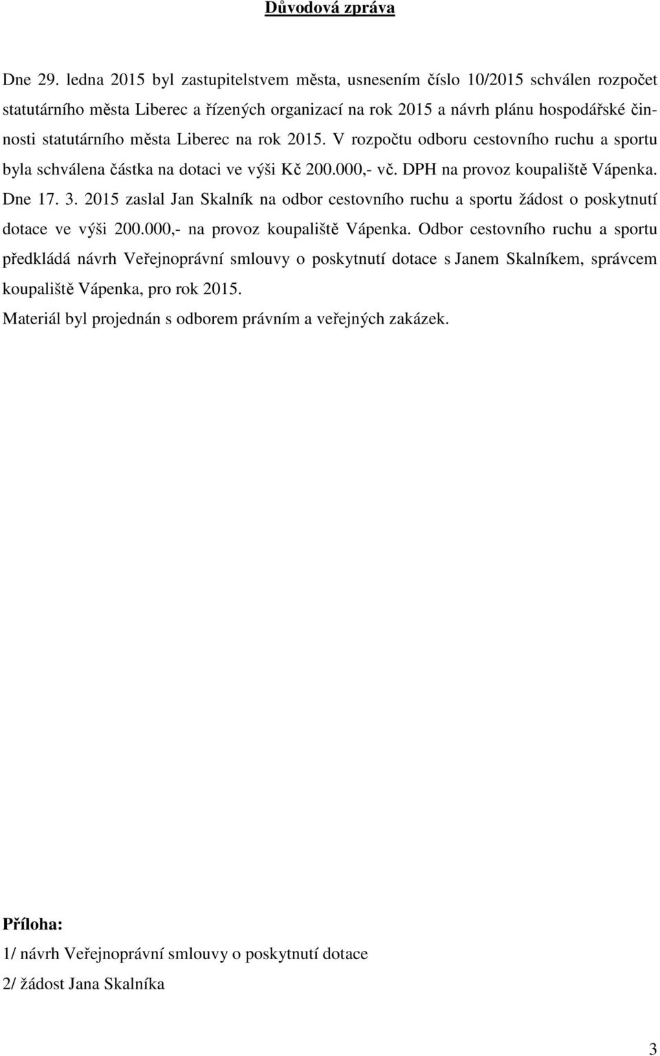 Liberec na rok 2015. V rozpočtu odboru cestovního ruchu a sportu byla schválena částka na dotaci ve výši Kč 200.000,- vč. DPH na provoz koupaliště Vápenka. Dne 17. 3.