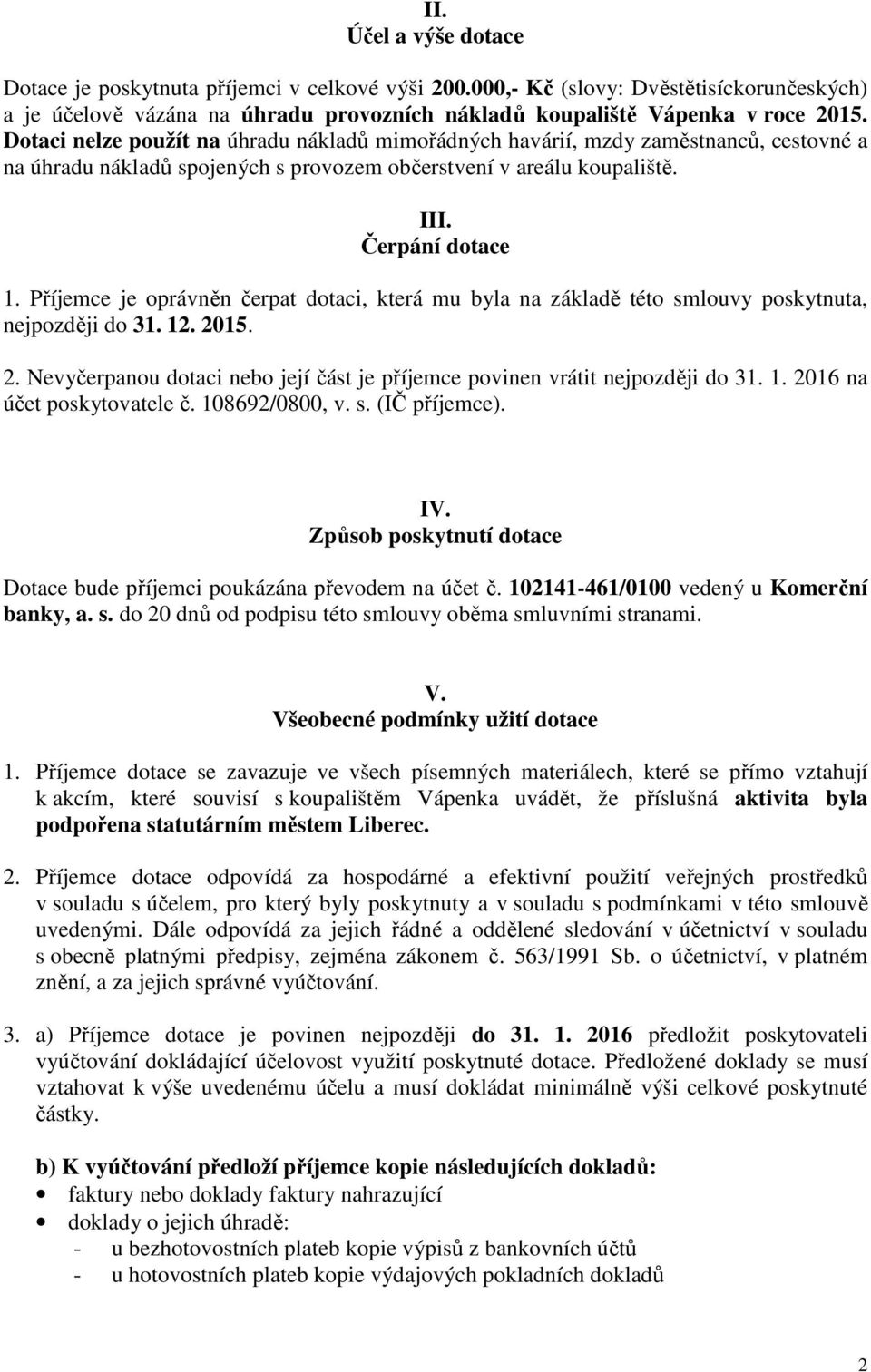 Příjemce je oprávněn čerpat dotaci, která mu byla na základě této smlouvy poskytnuta, nejpozději do 31. 12. 2015. 2. Nevyčerpanou dotaci nebo její část je příjemce povinen vrátit nejpozději do 31. 1. 2016 na účet poskytovatele č.