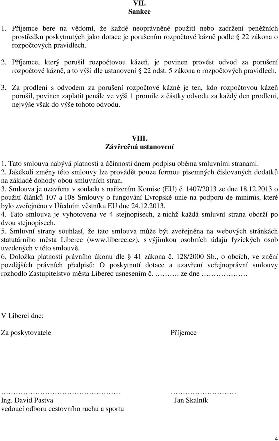 zákona o rozpočtových pravidlech. 2. Příjemce, který porušil rozpočtovou kázeň, je povinen provést odvod za porušení rozpočtové kázně, a to výši dle ustanovení 22 odst.