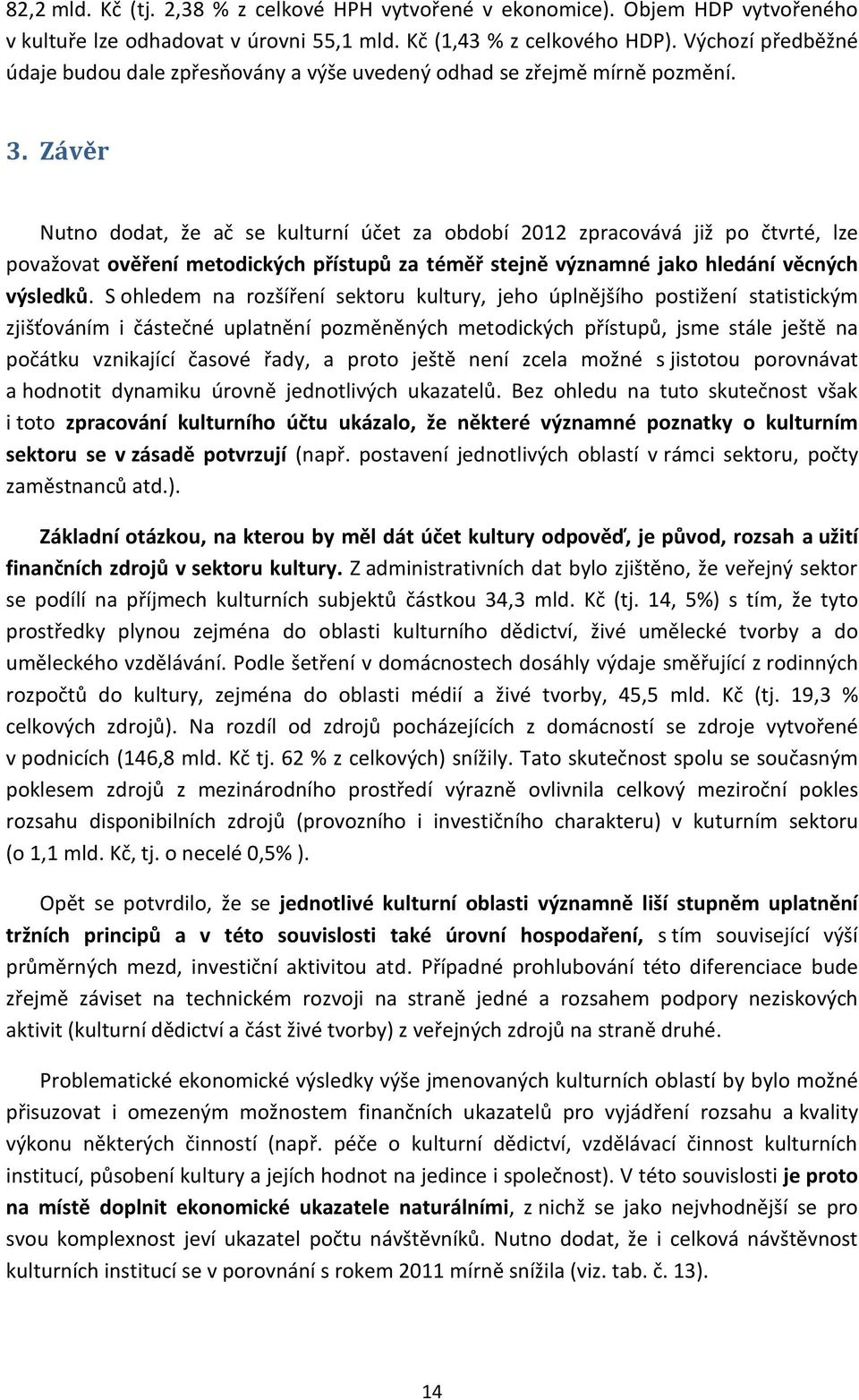 Závěr Nutno dodat, že ač se kulturní účet za období 2012 zpracovává již po čtvrté, lze považovat ověření metodických přístupů za téměř stejně významné jako hledání věcných výsledků.