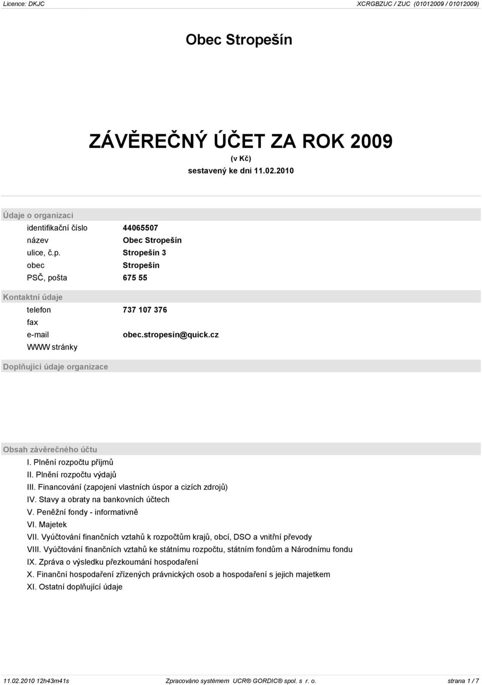 Stavy a obraty na bankovních úètech V. Penìžní fondy - informativnì VI. Majetek VII. Vyúètování finanèních vztahù k rozpoètùm krajù, obcí, DSO a vnitøní pøevody VIII.