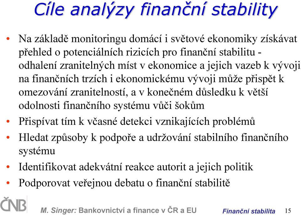 k větší odolnosti finančního systému vůči šokům Přispívat tím k včasné detekci vznikajících problémů Hledat způsoby k podpoře a udržování stabilního