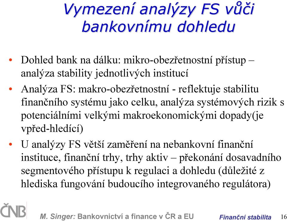 makroekonomickými dopady(je vpřed-hledící) U analýzy FS větší zaměření na nebankovní finanční instituce, finanční trhy, trhy aktiv překonání