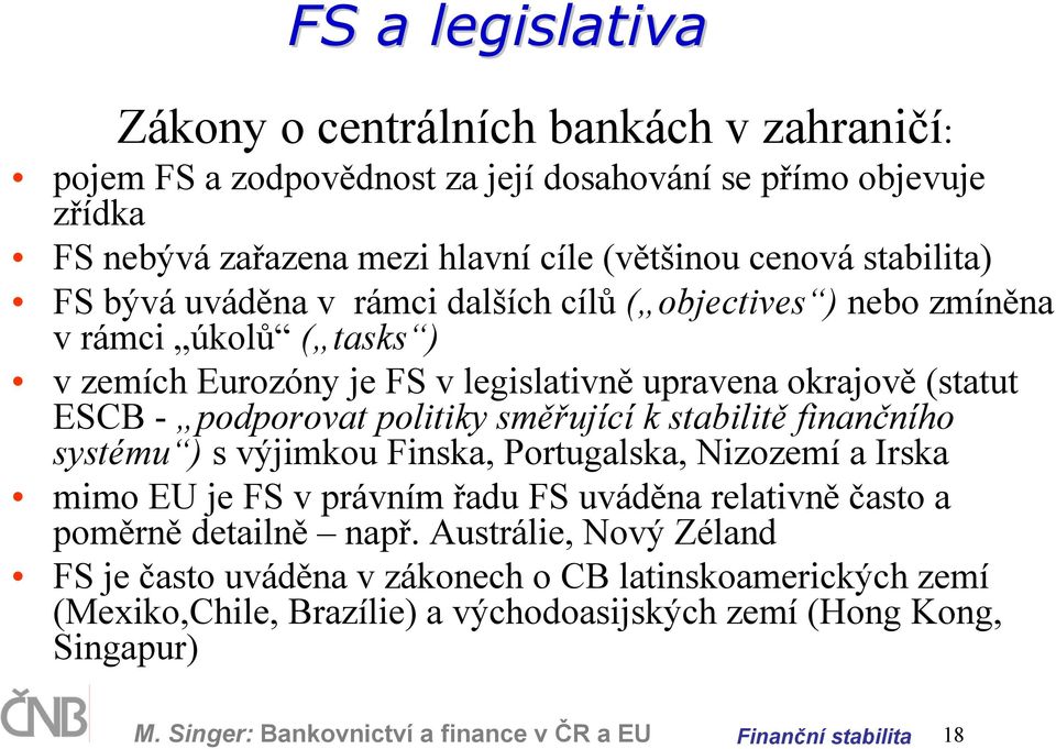 politiky směřující k stabilitě finančního systému ) s výjimkou Finska, Portugalska, Nizozemí a Irska mimo EU je FS v právním řadu FS uváděna relativněčasto a poměrně detailně např.