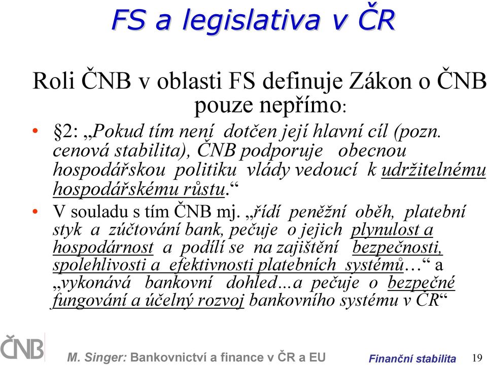 řídí peněžní oběh, platební styk a zúčtování bank, pečuje o jejich plynulost a hospodárnost a podílí se na zajištění bezpečnosti, spolehlivosti a