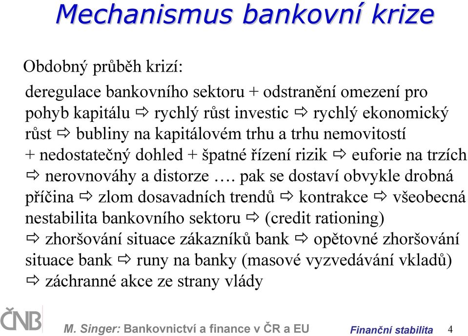 pak se dostaví obvykle drobná příčina zlom dosavadních trendů kontrakce všeobecná nestabilita bankovního sektoru (credit rationing) zhoršování situace