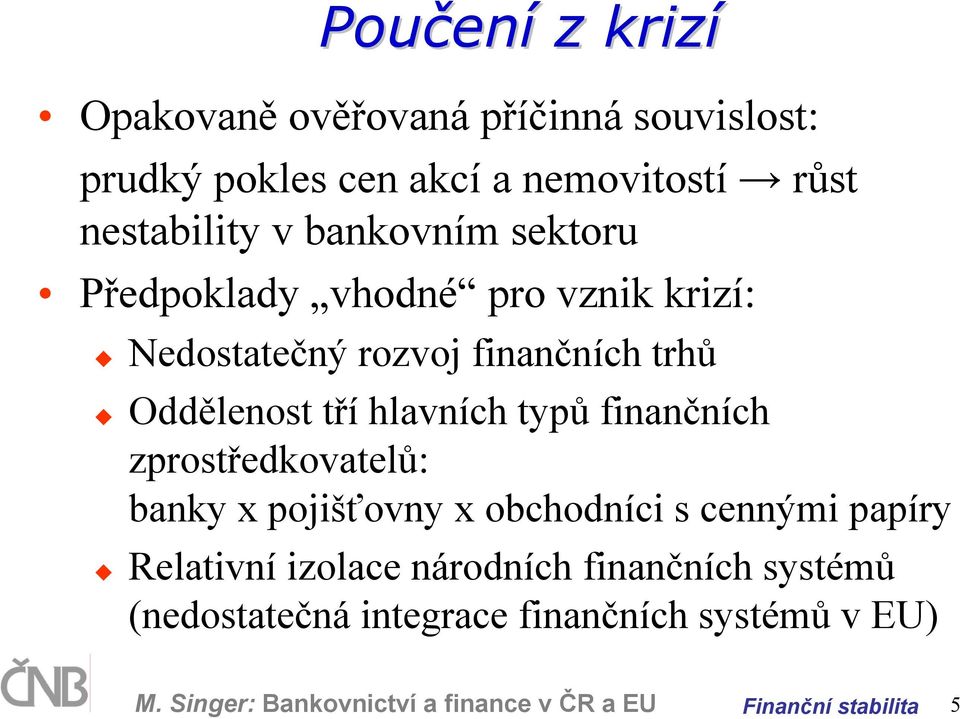 hlavních typů finančních zprostředkovatelů: banky x pojišťovny x obchodníci s cennými papíry Relativní izolace