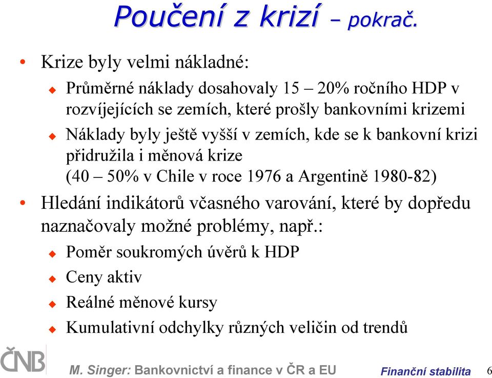 Náklady byly ještě vyšší v zemích, kde se k bankovní krizi přidružila i měnová krize (40 50% v Chile v roce 1976 a Argentině 1980-82)
