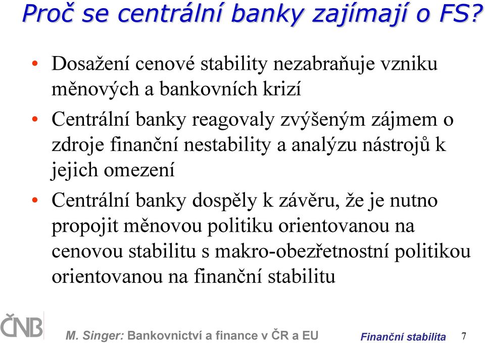 zájmem o zdroje finanční nestability a analýzu nástrojů k jejich omezení Centrální banky dospěly k závěru, že