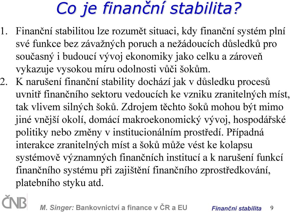 míru odolnosti vůči šokům. 2. K narušení finanční stability dochází jak v důsledku procesů uvnitř finančního sektoru vedoucích ke vzniku zranitelných míst, tak vlivem silných šoků.