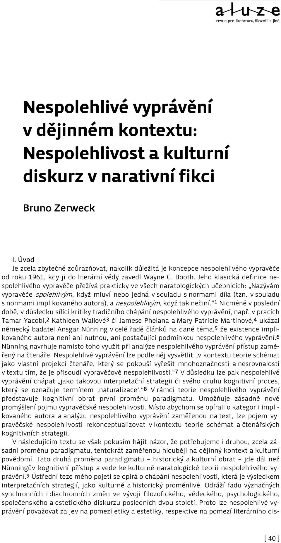 Jeho klasická definice nespolehlivého vypravěče přežívá prakticky ve všech naratologických učebnicích: Nazývám vypravěče spolehlivým, když mluví nebo jedná v souladu s normami díla (tzn.
