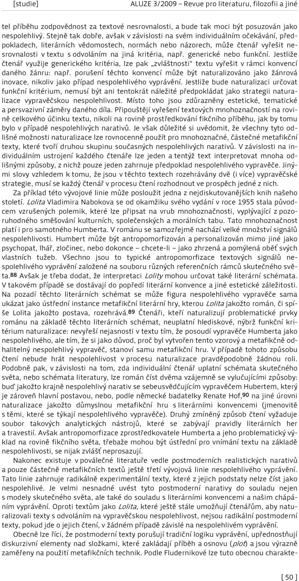 kritéria, např. generické nebo funkční. Jestliže čtenář využije generického kritéria, lze pak zvláštnosti textu vyřešit v rámci konvencí daného žánru: např.