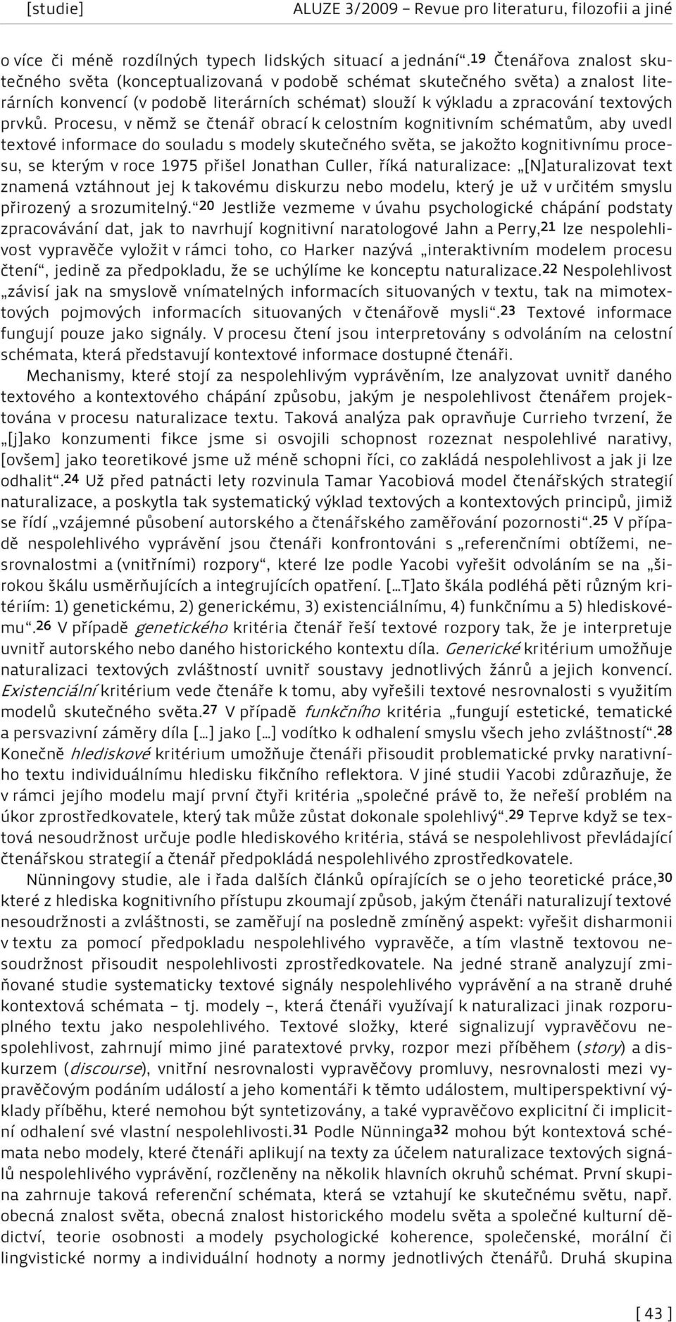 Procesu, v němž se čtenář obrací k celostním kognitivním schématům, aby uvedl textové informace do souladu s modely skutečného světa, se jakožto kognitivnímu procesu, se kterým v roce 1975 přišel