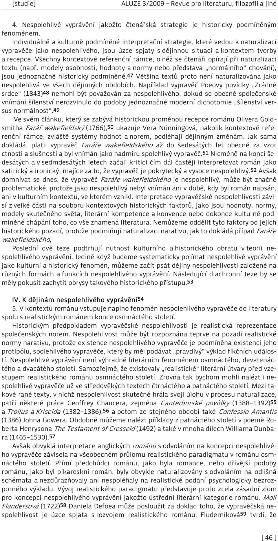 Všechny kontextové referenční rámce, o něž se čtenáři opírají při naturalizaci textu (např. modely osobnosti, hodnoty a normy nebo představa normálního chování), jsou jednoznačně historicky podmíněné.
