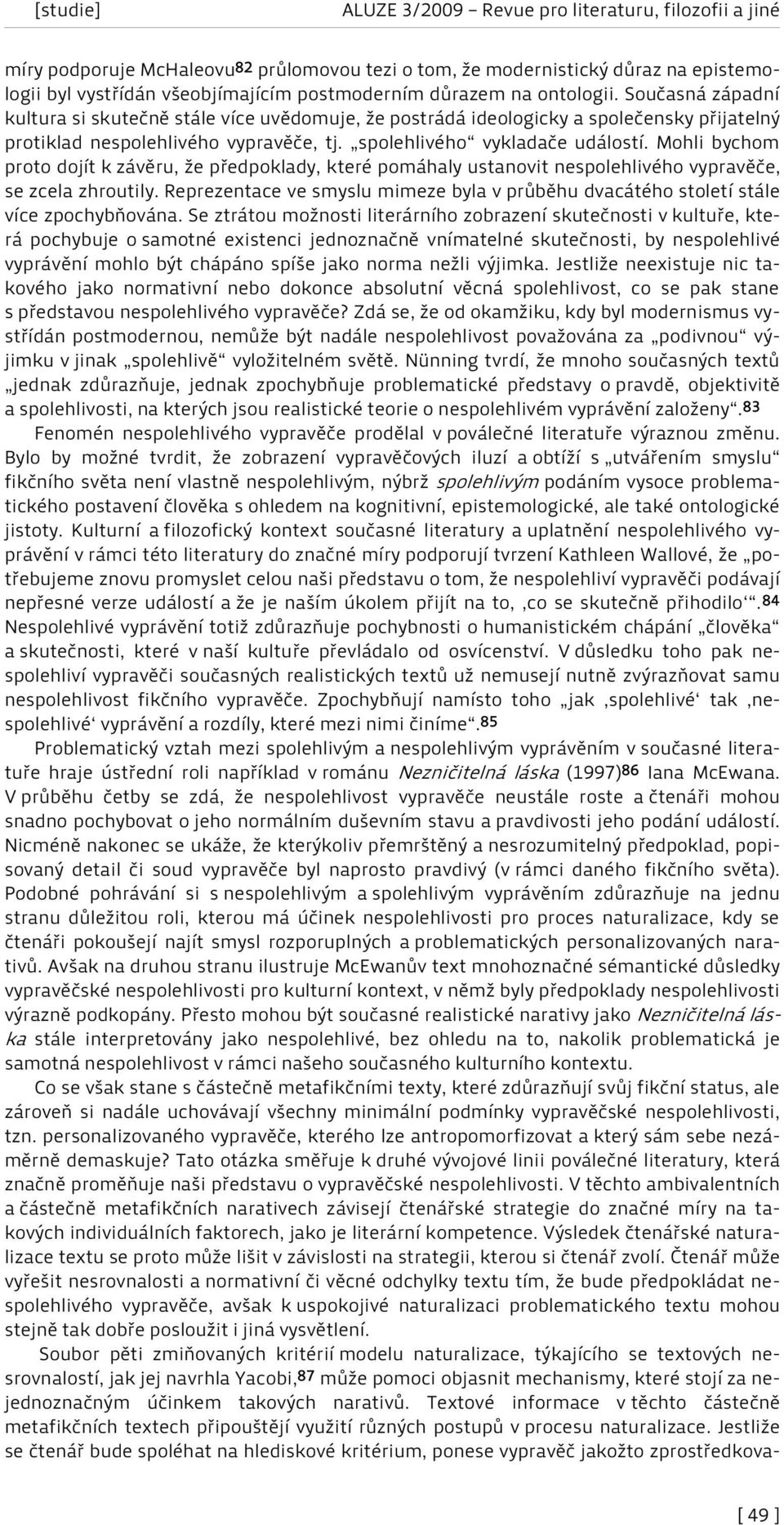 Mohli bychom proto dojít k závěru, že předpoklady, které pomáhaly ustanovit nespolehlivého vypravěče, se zcela zhroutily.