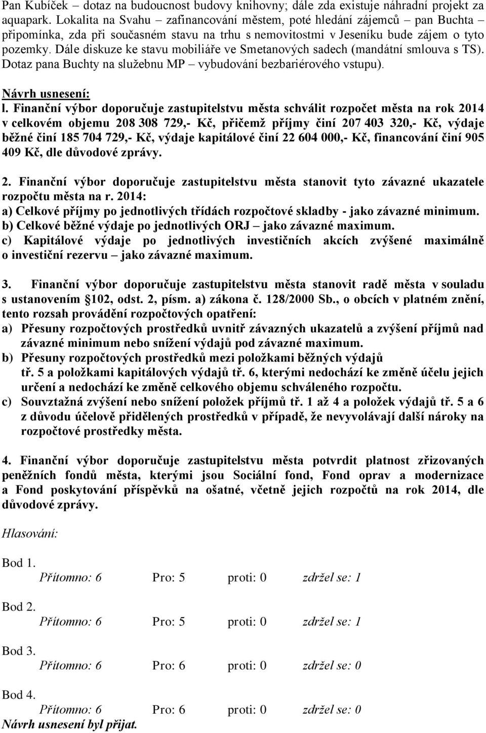 Dále diskuze ke stavu mobiliáře ve Smetanových sadech (mandátní smlouva s TS). Dotaz pana Buchty na služebnu MP vybudování bezbariérového vstupu). l.