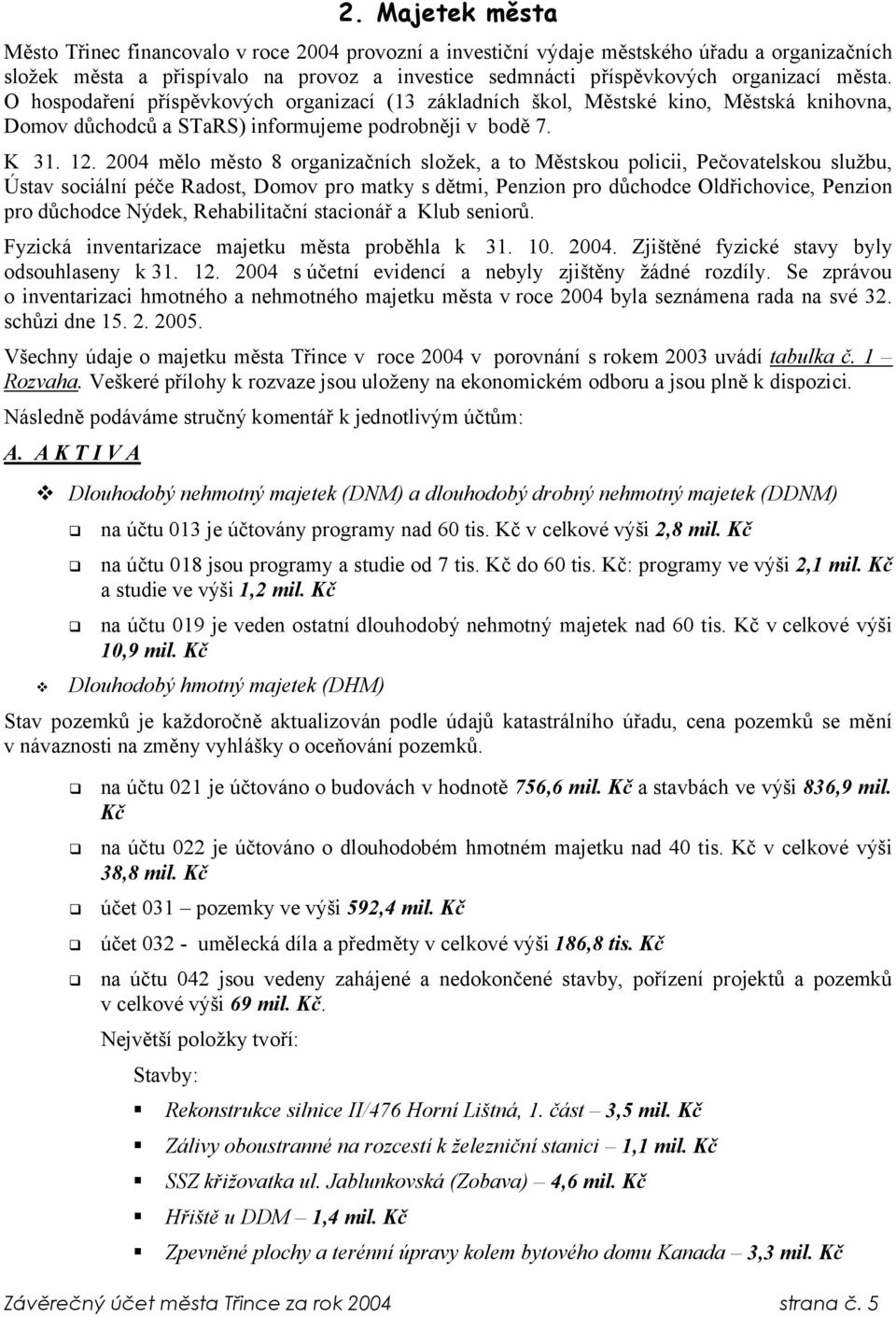 2004 mělo město 8 organizačních složek, a to Městskou policii, Pečovatelskou službu, Ústav sociální péče Radost, Domov pro matky s dětmi, Penzion pro důchodce Oldřichovice, Penzion pro důchodce