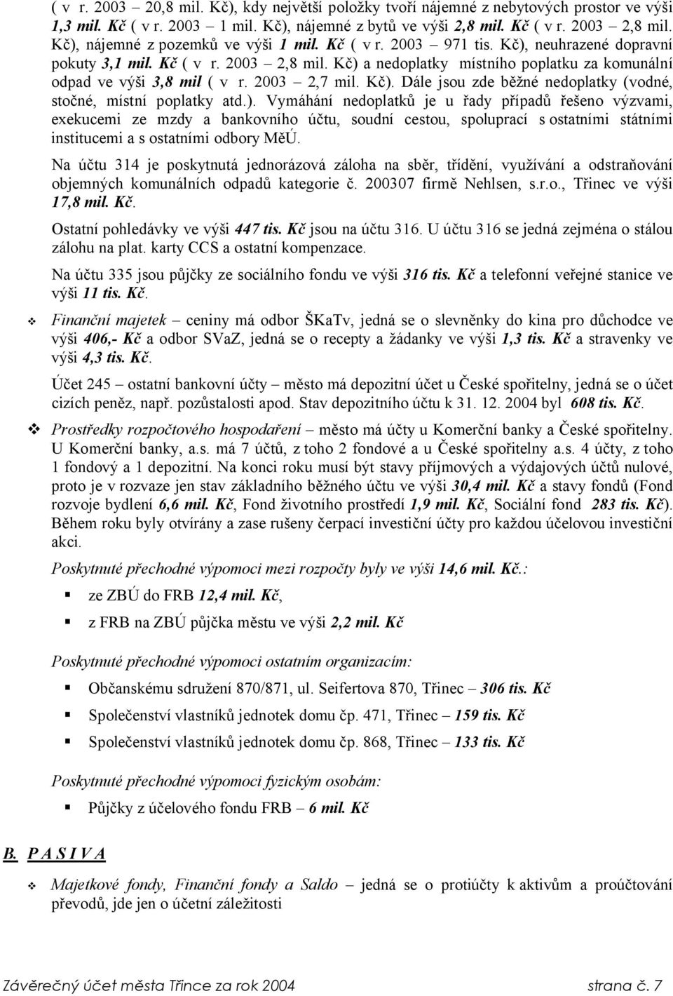 Kč) a nedoplatky místního poplatku za komunální odpad ve výši 3,8 mil ( v r. 2003 2,7 mil. Kč). Dále jsou zde běžné nedoplatky (vodné, stočné, místní poplatky atd.). Vymáhání nedoplatků je u řady případů řešeno výzvami, exekucemi ze mzdy a bankovního účtu, soudní cestou, spoluprací s ostatními státními institucemi a s ostatními odbory MěÚ.