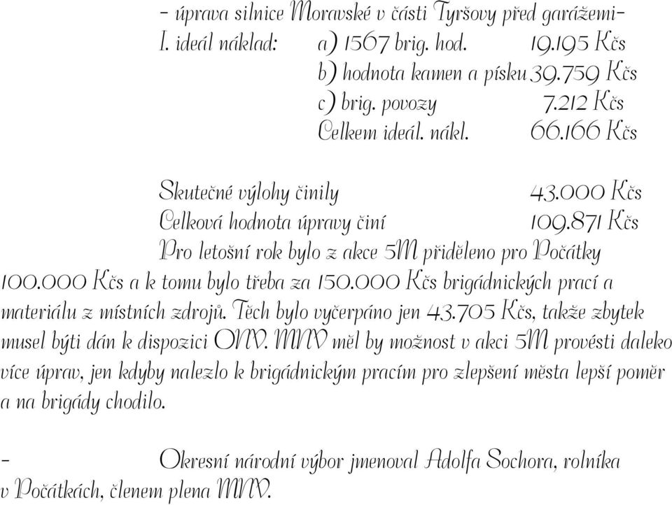 000 Kčs brigádnických prací a materiálu z místních zdrojů. Těch bylo vyčerpáno jen 43.705 Kčs, takže zbytek musel býti dán k dispozici ONV.