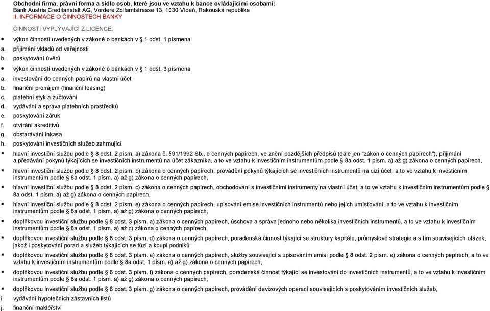 poskytování úvěrů výkon činností uvedených v zákoně o bankách v 1 odst. 3 písmena a. investování do cenných papírů na vlastní účet b. finanční pronájem (finanční leasing) c.