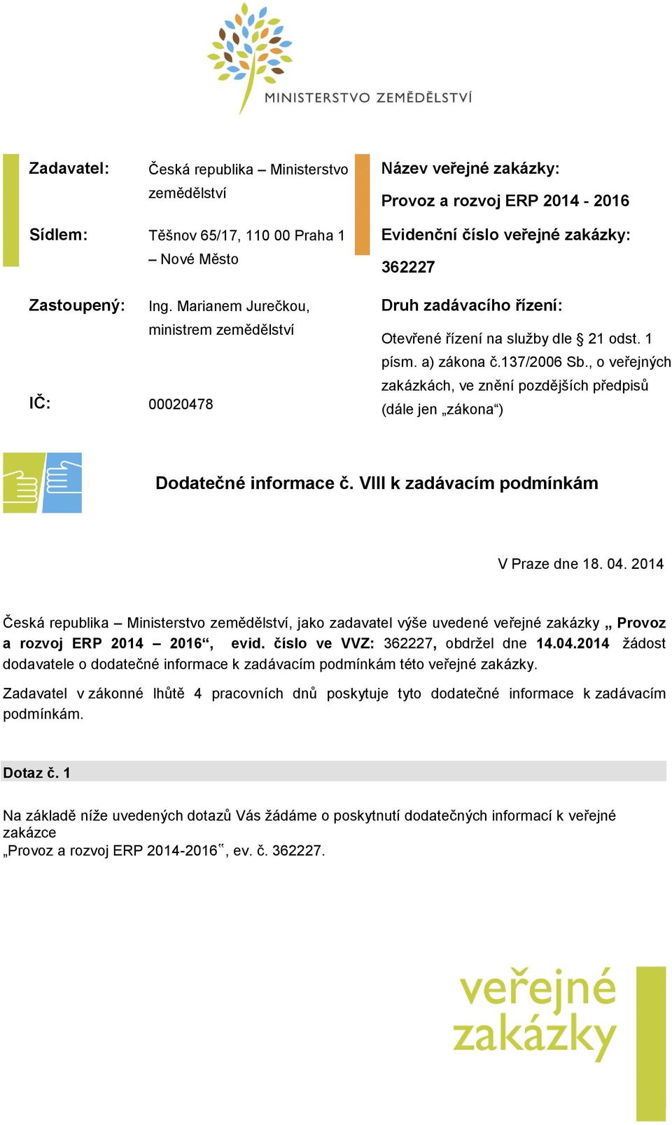 , o veřejných zakázkách, ve znění pozdějších předpisů (dále jen zákona ) Dodatečné informace č. VIII k zadávacím podmínkám V Praze dne 18. 04.