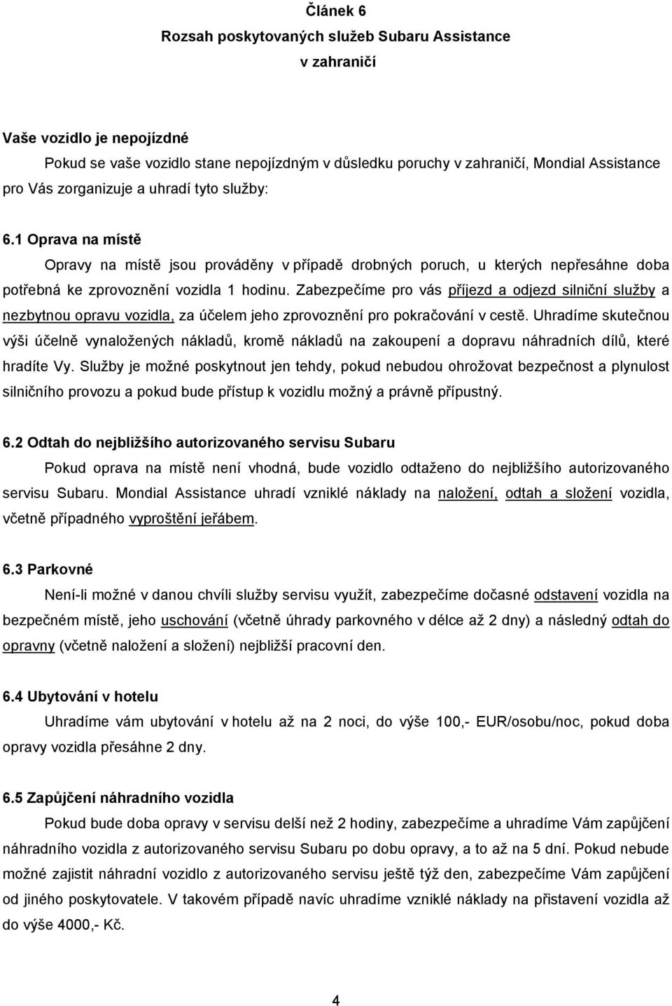 Zabezpečíme pro vás příjezd a odjezd silniční služby a nezbytnou opravu vozidla, za účelem jeho zprovoznění pro pokračování v cestě.