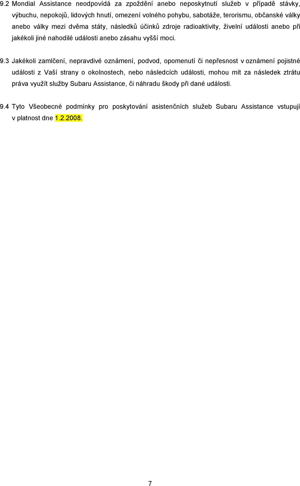 3 Jakékoli zamlčení, nepravdivé oznámení, podvod, opomenutí či nepřesnost v oznámení pojistné události z Vaší strany o okolnostech, nebo následcích události, mohou mít za následek