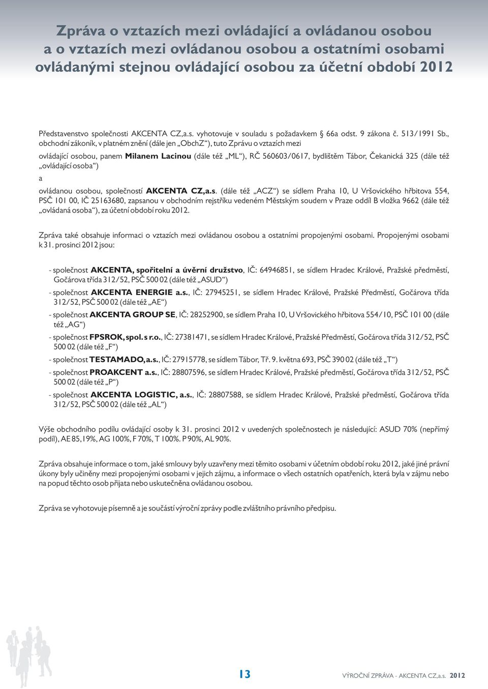 , obchodní zákoník, v platném znění (dále jen ObchZ ), tuto Zprávu o vztazích mezi ovládající osobou, panem Milanem Lacinou (dále též ML ), RČ 5663/617, bydlištěm Tábor, Čekanická 325 (dále též