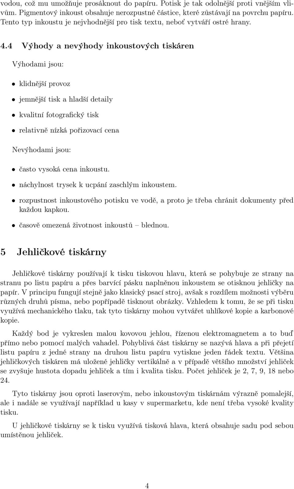 4 Výhody a nevýhody inkoustových tiskáren Výhodami jsou: klidnější provoz jemnější tisk a hladší detaily kvalitní fotografický tisk relativně nízká pořizovací cena Nevýhodami jsou: často vysoká cena