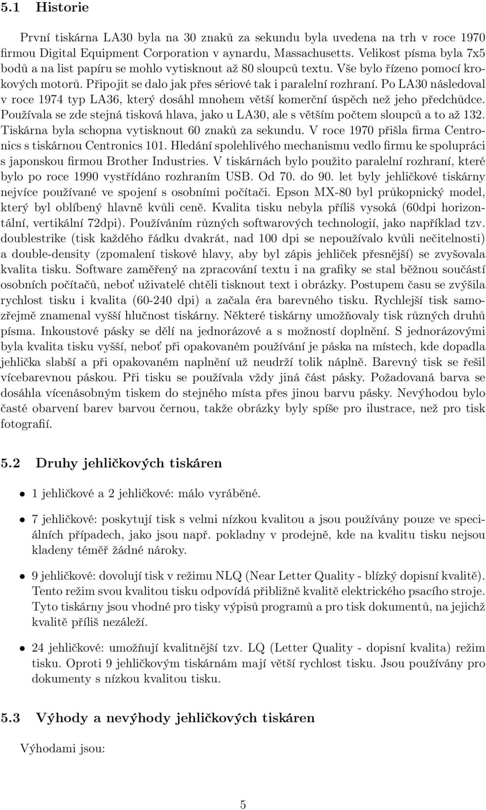 Po LA30 následoval v roce 1974 typ LA36, který dosáhl mnohem větší komerční úspěch než jeho předchůdce. Používala se zde stejná tisková hlava, jako u LA30, ale s větším počtem sloupců a to až 132.