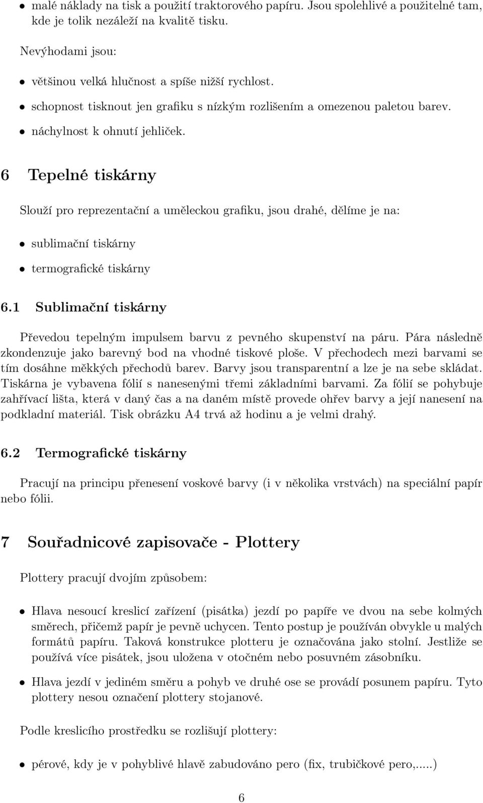 6 Tepelné tiskárny Slouží pro reprezentační a uměleckou grafiku, jsou drahé, dělíme je na: sublimační tiskárny termografické tiskárny 6.