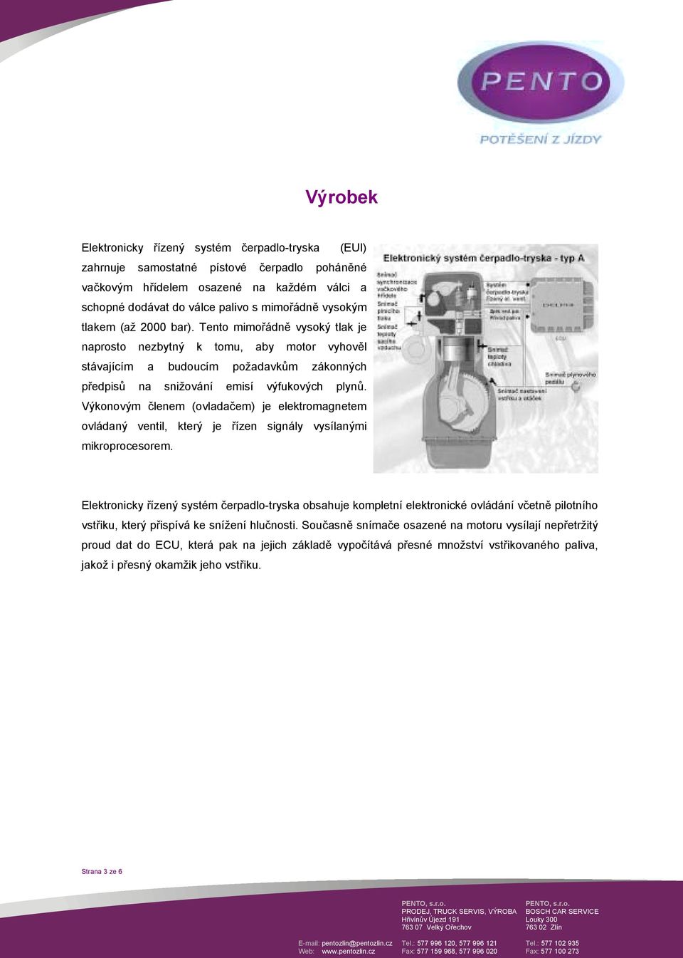 Výkonovým členem (ovladačem) je elektromagnetem ovládaný ventil, který je řízen signály vysílanými mikroprocesorem.